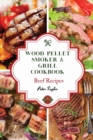 Wood Pellet Smoker and Grill Cookbook - Beef Recipes : Master your Wood Pellet Smoker and Grill. 46 Tasty, Affordable, Easy, and Delicious Recipes for the Perfect BBQ - Book
