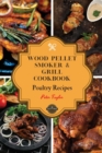 Wood Pellet Smoker and Grill Cookbook - Poultry Recipes : Smoker Cookbook for Smoking and Grilling, The Most 53 Delicious Pellet Grilling BBQ Poultry Recipes for Your Whole Family - Book