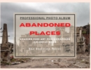 Abandoned Places - Professional Photobook : 74 Beautiful Photos- Amazing Fine Art Photographers - Colorful Book - High Resolution Photos - Premium Version - Book