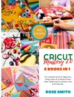 Cricut : Mastery 2.0 - 6 Books in 1 - The complete Guide for Beginners, Design Space and profitable Project Ideas. Mastering all machines, tools and all materials. - Book