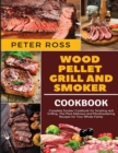Wood Pellet Grill and Smoker Cookbook : Complete Smoker Cookbook for Smoking and Grilling, The Most Delicious and Mouthwatering Recipes for Your Whole Family - Book