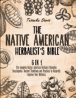 The Native American Herbalist's Bible : 6 Books in 1. The Definitive Guide to Naturally Improve Your Wellness. Everything You Need to Know from the Fields to Your Apothecary Table - Book