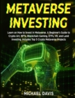 Metaverse Investing : Learn on How to Invest in Metaverse. A Beginner's Guide to Crypto Art, NFTs, Blockchain Gaming, ETFs, VR, and Land Investing. Includes Top 5 Crypto Metaverse Projects - Book
