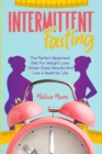 Intermittent Fasting : The Perfect Beginners' Diet For Weight Loss. Obtain Great Results And Live a Healthier Life. - Book
