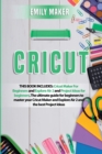 Cricut : This Book Includes: Cricut Maker For Beginners and Explore Air 2 and Project Ideas for beginners. The ultimate guide for beginners to master your Cricut Maker and Explore Air 2 and the best P - Book