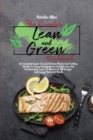 The Complete Lean And Green Cookbook : An Essential Guide To Lean & Green Meals And Fueling Snacks To Enjoy Everyday For Weight Loss And Fat Burning. Learn To Burn Fat, Kill Hunger And Enjoy Flavorful - Book