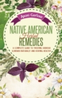 Native American Herbal Remedies : A Complete Beginners Guide to Treating Various Illnesses Naturally and Staying Healthy - Book