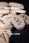 Norse Magic for Beginners : This is the only book dedicated to explaining the practices, beliefs, and divination techniques of Norse paganism. With the Elder Futhark, you can learn all about runes and - Book