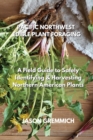 Pacific Northwest Edible Plant Foraging : A Field Guide to Safely Identifying & Harvesting Northern American Plants - Book