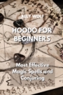Hoodo for Beginners : Most Effective Magic Spells and Conjuring - Book