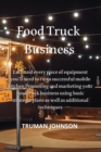 Food Truck Business : Each and every piece of equipment you'll need to run a successful mobile kitchen Promoting and marketing your food truck business using basic strategic plans as well as additiona - Book