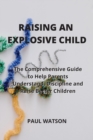 Raising an Explosive Child : The Comprehensive Guide to Help Parents Understand, Discipline and Raise Better Children - Book