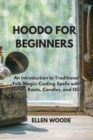 Hoodo for Beginners : An Introduction to Traditional Folk Magic: Casting Spells with Herbs, Roots, Candles, and Oils - Book