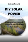 DIY Solar Power : Tilt Angle for Ground-Mounted Systems and Flat Roofs - Book