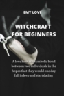 Witchcraft for Beginners : A love knot is a symbolic bond between two individuals in the hopes that they would one day fall in love and start dating - Book