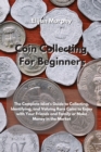 Coin Collecting For Beginners : The Complete Idiot's Guide to Collecting, Identifying, and Valuing Rare Coins to Enjoy with Your Friends and Family or Make Money in the Market - Book