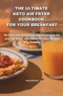 The Ultimate Keto Air Fryer Cookbook for Your Breakfast : 50 Fast and Simple breakfast recipes for your air fryer, affordable to burn fat and stay healthy - Book
