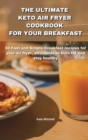 The Ultimate Keto Air Fryer Cookbook for Your Breakfast : 50 Fast and Simple breakfast recipes for your air fryer, affordable to burn fat and stay healthy - Book