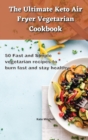 The Ultimate Keto Air Fryer Vegetarian Cookbook : 50 Fast and Simple vegetarian recipes to burn fast and stay healthy - Book