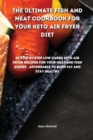 The Ultimate Fish and Meat Cookbook for your Keto Air Fryer Diet : 50 step-by-step Low-Carbs Keto Air Fryer recipes for your Meat and Fish Dishes, affordable to burn fat and stay healthy. - Book