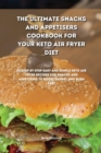 The Ultimate Snacks and Appetisers Cookbook for your Keto Air Fryer Diet : 50 step-by-step easy and simple keto air fryer recipes for snacks and appetisers to boost energy and burn fast - Book