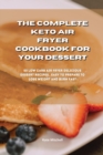 The Complete Keto Air Fryer Cookbook for your dessert : 50 low-carb air fryer delicious dessert recipes, easy to prepare to lose weight and burn fat fast - Book