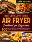 The Ultimate Keto Air Fryer Cookbook : 600 Quick and Easy Low-Carbs Keto Diet Recipes for Your Air Fryer, affordable to burn fat and stay healthy. - Book