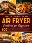 The Ultimate Keto Air Fryer Cookbook for Beginners : 600 Fast and Simple Low-Carbs Keto Diet Recipes for Your Air Fryer, affordable to burn fat and stay healthy - Book