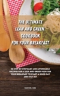 The Ultimate Lean and Green Cookbook for Your Breakfast : 50 step-by-step easy and affordable recipes for a Lean and Green food for your breakfast to start a good day and stay fit - Book