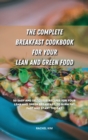 The Complete Breakfast Cookbook for Your Lean and Green Food : 50 easy and delicious recipes for your lean and green breakfast, to burn fat fast and start the day - Book