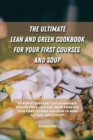 The Ultimate Lean and Green Cookbook for Your first Courses and Soup : 50 step-by-step easy and affordable recipes for Lean and Green food for your first courses and soup to burn fat fast and stay fit - Book