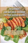 The Ultimate Lean and Green Cookbook for Your Seafood Recipes : 50 step-by-step easy and delicious recipes for a Lean and Green food for your seafood and fish dishes to burn fat fast and stay fit - Book