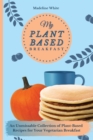 My Plant-Based Breakfast : An Unmissable Collection of Plant-Based Recipes for Your Vegan Breakfast - Book