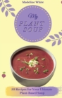 My Plant Soup : 50 Recipes for Your Ultimate Plant-Based Soup - Book