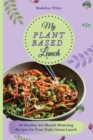 My Plant-Based Lunch : 50 Healthy Yet Mouth-Watering Recipes for Your Daily Green Lunch - Book