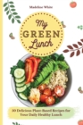 My Green Lunch : 50 Delicious Plant-Based Recipes for Your Daily Healthy Lunch - Book