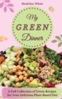 My Green Dinner : A Full Collection of Green Recipes for Your Delicious Plant-Based Diet - Book