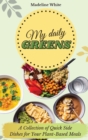 My Daily Greens : A Collection of Quick Side Dishes for Your Plant-Based Meals - Book