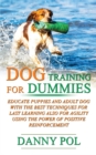 Dog Training for Dummies : Educate Puppies and Adult Dog with the Best Techniques for Last Learning Also for Agility Using the Power of Positive Reinforcement - Book