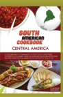 South American Cookbook Central America : If You Are Keen to Learn How to Cook Tasty Food from Differents Cultures, Here You Can Find Quick and Appetizing Recipes from Central America for an Healthy M - Book