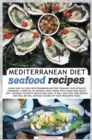 Mediterranean Diet Seafood Recipes : Learn How to Cook Mediterranean Recipes Through This Detailed Cookbook, Complete of Several Tasty Ideas for a Good and Healthy Diet. Suitable for Both Adults and K - Book