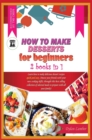 How to Make Desserts for Beginners : 2 BOOKS IN 1: Learn how to make delicious dessert recipes quick and easy. Amaze your friends with your new cooking skills, through this bestselling collection of s - Book