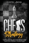 Chess Strategy : Advanced Strategies And Tactics Explained. Techniques To Improve Your Endgame On The Board And To Play Like An Expert Player. - Book