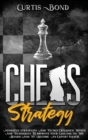 Chess Strategy : Advanced Strategies And Tactics Explained. Moves And Techniques To Improve Your Endgame On The Board And To Become An Expert Player - Book
