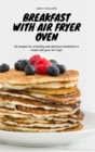 Breakfast with Air Fryer Oven : 50 recipes for a healthy and delicious breakfast to make with your Air Fryer - Book