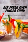 Air Fryer Oven Finger Food : 50 recipes to make to make delicious snacks and appetizers with your Air Fryer machine - Book