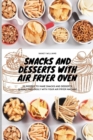 Snacks and Desserts with Air Fryer Oven : 50 recipes to make snacks and desserts quickly and easily with your Air Fryer Machine - Book