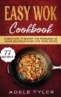 Easy Wok Cookbook : Learn Over 77 Recipes For Preparing At Home Delicious Asian Stir Fried Dishes - Book