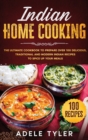 Indian Home Cooking : The Ultimate Cookbook To Prepare Over 100 Delicious, Traditional And Modern Indian Recipes To Spice Up Your Meals - Book
