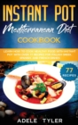 Instant Pot Mediterranean Diet Cookbook : Learn How To Cook Healthy Food With Instant Pot With Over 77 Recipes For Italian Greek, Spanish, And French Dishes - Book